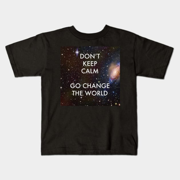 Don't Keep Calm Go Change the World Kids T-Shirt by Mishi